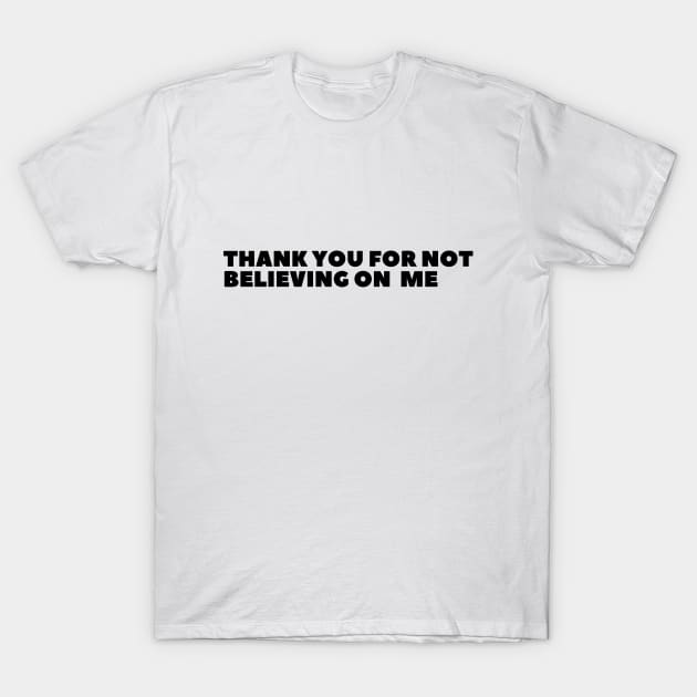 Thank you for not believing in me T-Shirt by SPEEDY SHOPPING